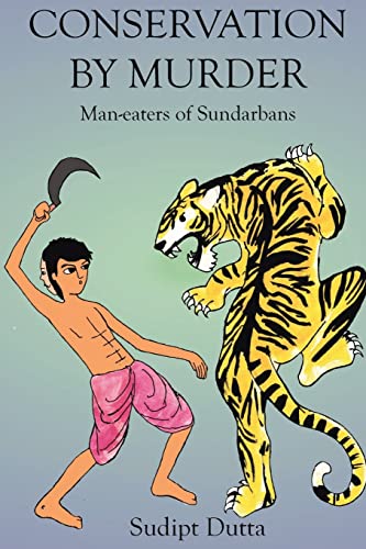 9781467999496: Conservation by Murder: Man-Eaters of Sundarbans: Man-eaters of Sundarbans: Man-eaters of Sundarbans