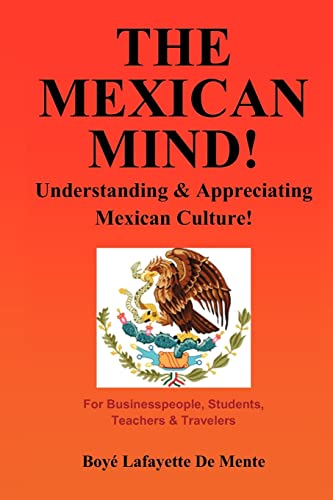 The Mexican Mind!: Understanding & Appreciating Mexican Culture! (9781468033298) by De Mente, Boye Lafayette