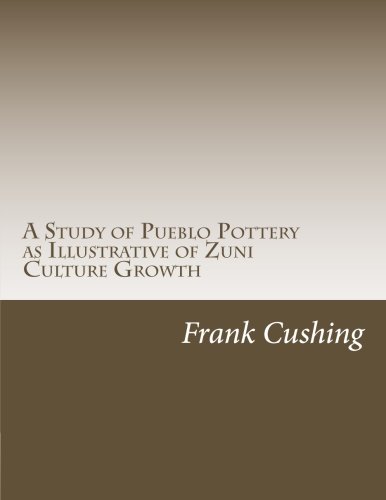 A Study of Pueblo Pottery as Illustrative of Zuni Culture Growth (9781468035933) by Cushing, Frank Hamilton