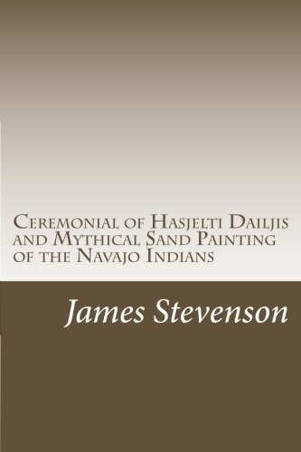 Ceremonial of Hasjelti Dailjis and Mythical Sand Painting of the Navajo Indians (9781468036138) by Stevenson, James