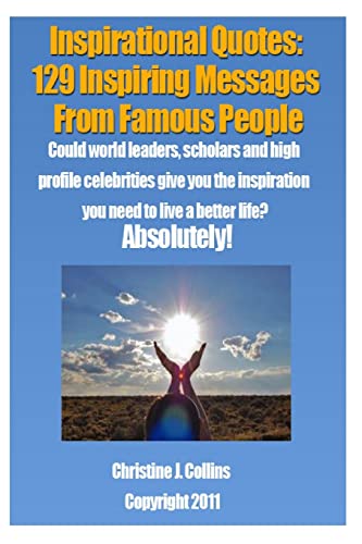 Imagen de archivo de Inspirational Quotes: 129 Inspiring Messages from Famouse People: Could world leaders, scholars and high profile celebrities give you the inspiration you need to live a better life? Absolutely. a la venta por THE SAINT BOOKSTORE