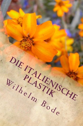 Die Italienische Plastik (German Edition) (9781468041361) by Wilhelm Bode