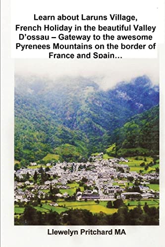 Stock image for Learn About Laruns Village, French Holiday in the Beautiful Valley D'ossau: Gateway to the Awesome Pyrenees Mountains on the Border of France and Spain. for sale by THE SAINT BOOKSTORE
