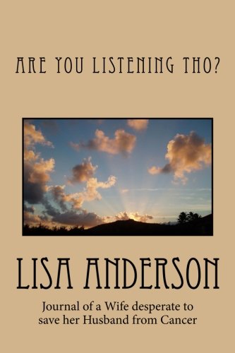 Are You Listening Tho?: Journal of a wife who desperate to comfort her husband who is suffering through Cancer. (9781468051049) by Anderson, Lisa; Anderson, Paisley