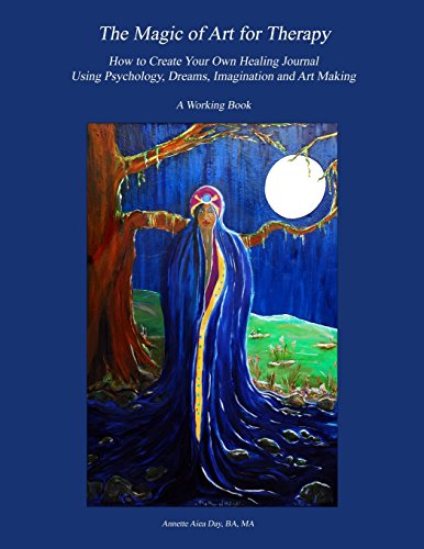 The Magic of Art for Therapy: How to Create Your Own Healing Journal Using Psychology, Dreams, Im...