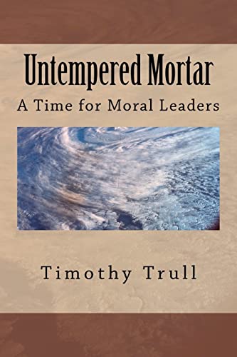 Stock image for Untempered Mortar: A Time for Moral Leaders for sale by THE SAINT BOOKSTORE