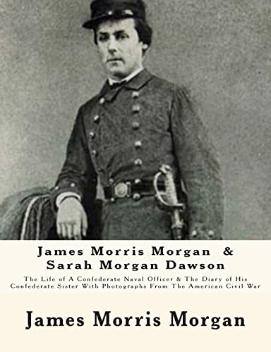 Stock image for James Morris Morgan & Sarah Morgan Dawson: The Life of A Confederate Naval Officer & The Diary of His Confederate Sister With Photographs From The American Civil War for sale by THE SAINT BOOKSTORE