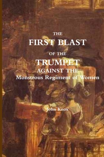9781468076943: The First Blast of the Trumpet Against the Monstrous Regiment of Women