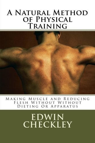 Stock image for A Natural Method of Physical Training: : Making Muscle and Reducing Flesh Without Without Dieting Or Apparatus for sale by Revaluation Books