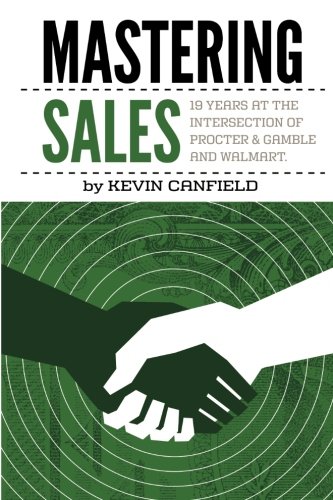 Stock image for Mastering Sales: 19 Years at the Intersection of Procter and Gamble and Walmart : 19 Years at the Intersection of Procter and Gamble and Walmart for sale by Better World Books