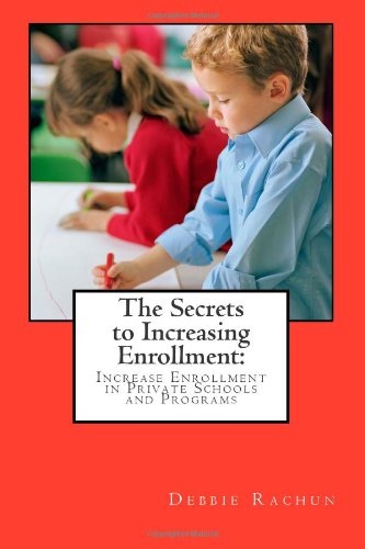 9781468106862: The Secrets to Increasing Enrollment:: Increase Enrollment in Private Schools and Programs