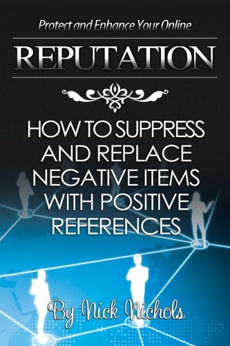 9781468116113: Protect and Enhance Your Online Reputation: How to Suppress and Replace Negative Items with Positive References to Establish Expertise and Build Your Brand