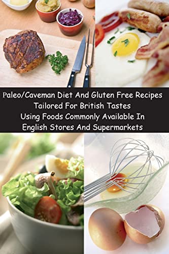 Beispielbild fr Paleo/Caveman Diet And Gluten Free Recipes Tailored For British Tastes Using Foods Commonly Available In English Stores And Supermarkets zum Verkauf von AwesomeBooks