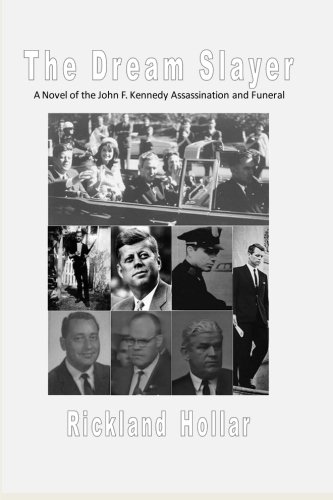 The Dream Slayer: A Novel of the John F. Kennedy Assassination and Funeral (9781468126402) by Hollar, Rickland