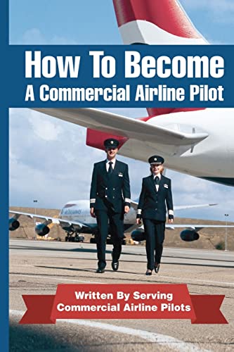 Stock image for How To Become A Commercial Airline Pilot: Written By Serving Commercial Airline Pilots for sale by HPB-Emerald