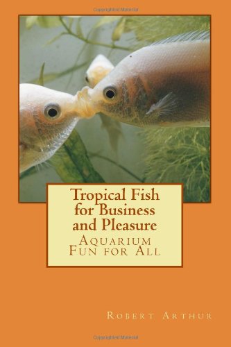 Tropical Fish for Business and Pleasure: Aquarium Fun for All (9781468140392) by Arthur, Robert