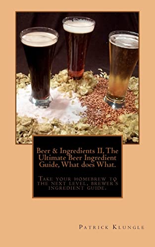 9781468144369: Beer and Ingredients II, the Ultimate Beer Ingredient Guide, What Does What: Take Your Homebrew to the Next Level, Brewers Ingredient Guide.