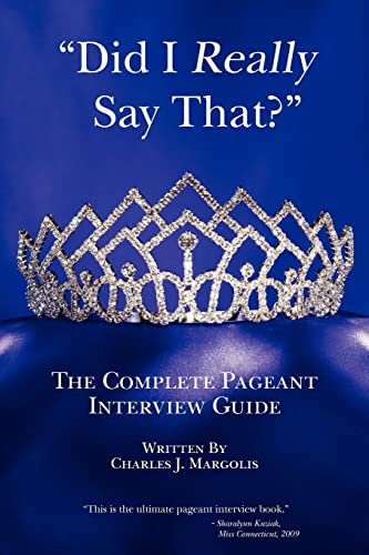 

Did I Really Say That : The Complete Pageant Interview Guide