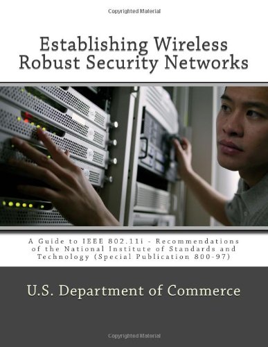 Establishing Wireless Robust Security Networks: A Guide to IEEE 802.11i - Recommendations of the National Institute of Standards and Technology (Special Publication 800-97) (9781468148237) by Commerce, U.S. Department Of