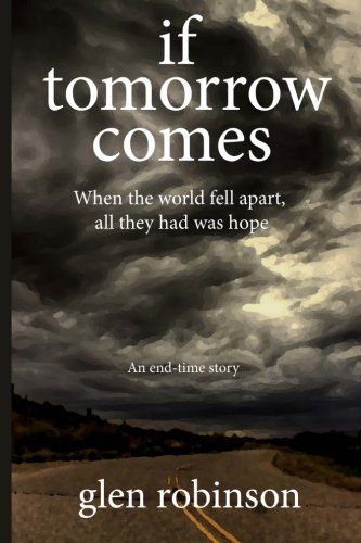 If Tomorrow Comes: When the world fell apart, all they had was hope. (9781468151480) by Robinson, Glen