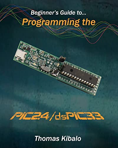 Imagen de archivo de Beginner's Guide to Programming the PIC24/dsPIC33: Using the Microstick and Microchip C Compiler for PIC24 and dsPIC33 a la venta por PlumCircle