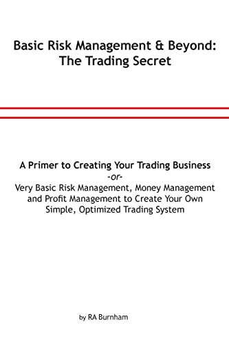 Imagen de archivo de Basic Risk Management and Beyond: The Trading Secret: Very Basic Risk Management, Money Management and Profit Management to Create Your Simple, . or a Primer to Creating Your Trading Business a la venta por Save With Sam