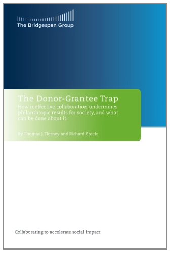 The Donor-Grantee Trap: How ineffective collaboration undermines philanthropic results for society, and what can be done about it. (9781468177084) by Tierney, Thomas J.; Steele, Richard