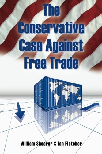 Imagen de archivo de The Conservative Case Against Free Trade a la venta por Your Online Bookstore