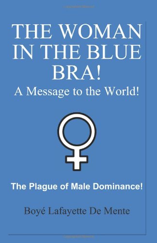 The Woman in the Blue Bra!: A Message to the World! (9781468189735) by De Mente, Boye