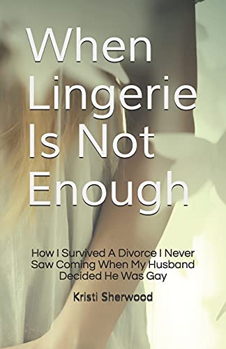 Beispielbild fr When Lingerie Is Not Enough: How I Survived A Divorce I Never Saw Coming When My Husband Decided He Was Gay zum Verkauf von Once Upon A Time Books