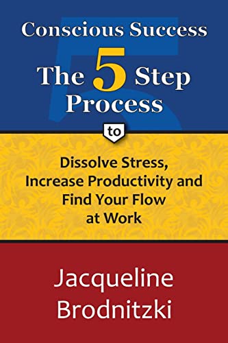 9781468193145: Conscious Success: The 5-Step Process to Dissolve Stress, Increase Productivity and Find Your Flow at Work