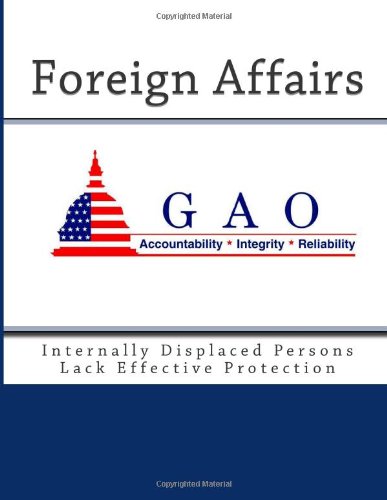 Foreign Affairs: Internally Displaced Persons Lack Effective Protection (9781468196566) by Accounting Office, United States General