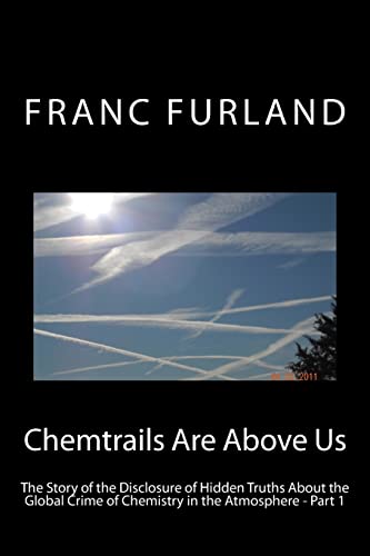 Stock image for Chemtrails Are Above Us: The Story of the Disclosure of Hidden Truths about the Global Crime of Chemistry in the Atmosphere for sale by THE SAINT BOOKSTORE