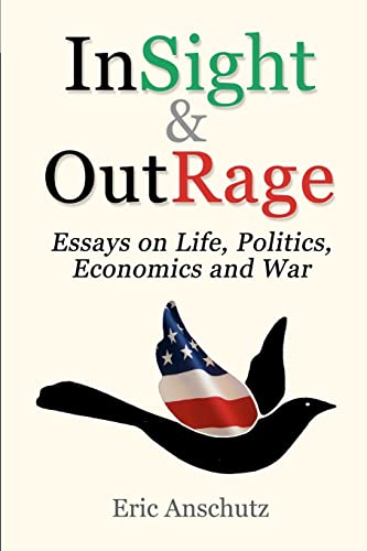 Beispielbild fr InSight and OutRage: Essays About Life, Politics, Economics and War zum Verkauf von Wonder Book