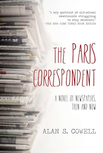The Paris Correspondent: A Novel of Newspapers, Then and Now (9781468300628) by Cowell, Alan