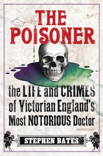 Stock image for The Poisoner : The Life and Crimes of Victorian England's Most Notorious Doctor for sale by Better World Books