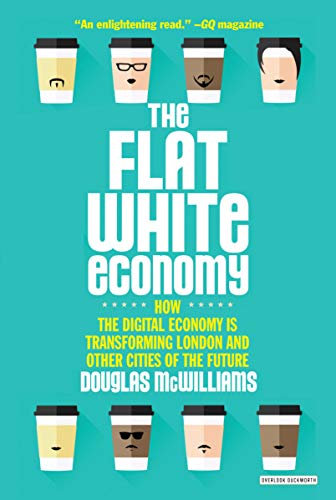 Imagen de archivo de Flat White Economy: How the Digital Economy is Transforming London Other Cities of the Future a la venta por Solr Books
