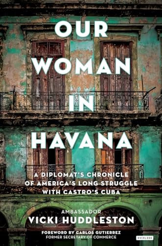 Beispielbild fr Our Woman in Havana : A Diplomat's Chronicle of America's Long Struggle with Castro's Cuba zum Verkauf von Better World Books