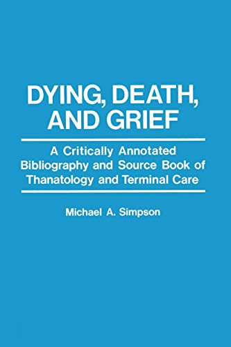 Stock image for Dying, Death, and Grief: A Critically Annotated Bibliography and Source Book of Thanatology and Terminal Care for sale by Blackwell's
