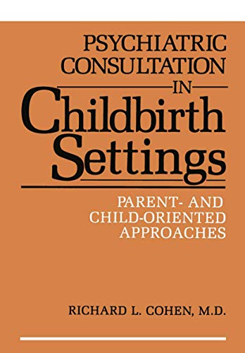 Psychiatric Consultation in Childbirth Settings: Parent- and Child-Oriented Approaches (9781468454413) by Cohen, Ronald L.