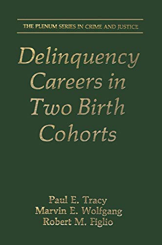 Delinquency Careers in Two Birth Cohorts (The Plenum Series in Crime and Justice) (9781468470529) by Paul E. Tracy; Marvin E. Wolfgang; Robert M. Figlio