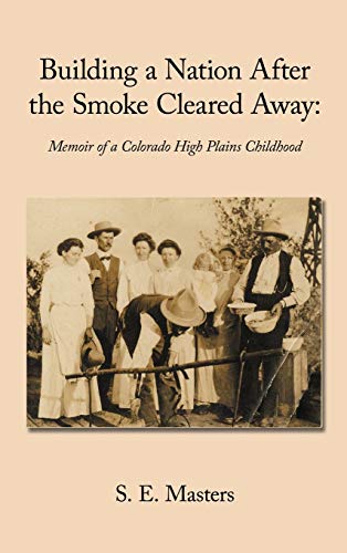 Imagen de archivo de Building a Nation After the Smoke Cleared Away Memoir of a Colorado High Plains Childhood a la venta por PBShop.store US