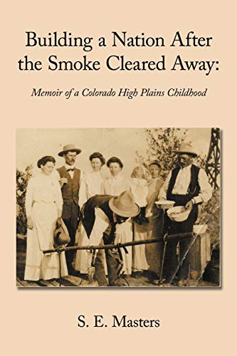 Imagen de archivo de Building a Nation After the Smoke Cleared Away:: Memoir of a Colorado High Plains Childhood. a la venta por SecondSale