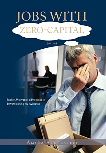 9781468503739: Jobs with Zero-Capital (Vol.One): Explicit.Motivational.Practicable.Towards Being My Own Boss.