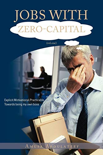9781468503746: Jobs With Zero-Capital (Vol. One): Explicit. Motivational. Practicable. Towards Being My Own Boss