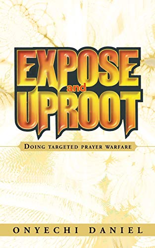 Beispielbild fr EXPOSE AND UPROOT: Doing targeted prayer warfare zum Verkauf von GF Books, Inc.