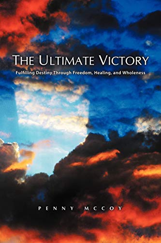 9781468505603: The Ultimate Victory: Fulfilling Destiny Through Freedom, Healing, and Wholeness