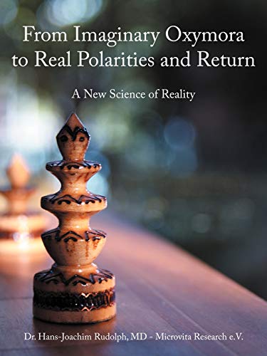 9781468508444: From Imaginary Oxymora To Real Polarities And Return: A New Science Of Reality