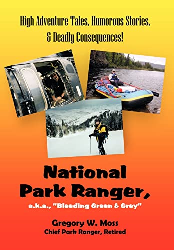 Beispielbild fr National Park Ranger, A.K.A., "Bleeding Green & Grey": High Adenture Tales, Humorous Stories, & Deadly Consequences! zum Verkauf von HPB-Red