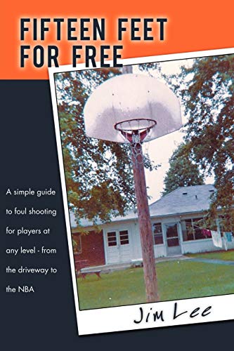 Fifteen Feet For Free: A Simple Guide to Foul Shooting For Players at Any Level - From the Driveway to the NBA (9781468529876) by Lee, Jim